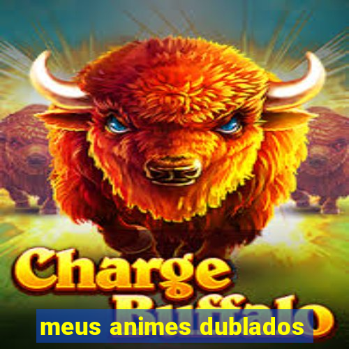 meus animes dublados